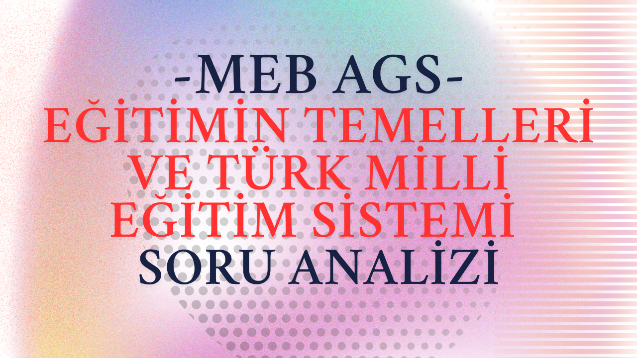 meb-ags-egitimin-temelleri-soru-analizi